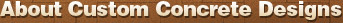 About Custom Concrete Designs